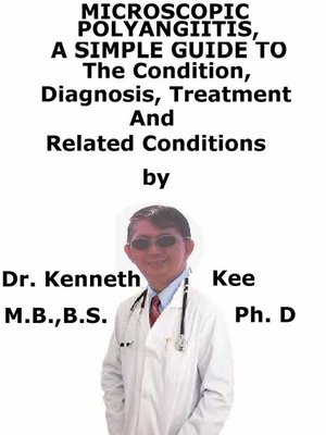 cover image of Microscopic Polyangiitis, a Simple Guide to the Condition, Diagnosis, Treatment and Related Conditions